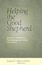 Helping the Good Shepherd: Pastoral Counselors in a Psychotherapeutic Culture, 1925--1975 (Medicine, Science, and Religion in Historical Context)