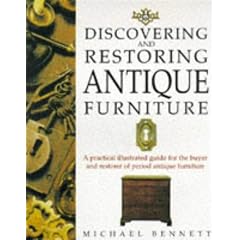 Discovering and Restoring Antique Furniture: A Practical Illustrated Guide for the Buyer... by Michael Bennett