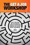 The Get a Job Workshop. Creative Careers; How to Find your Way to a Creative Career in Advertising, Branding, Collateral, Digital, Experimental and More.
