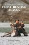 A Complete Guide To Float Hunting Alaska