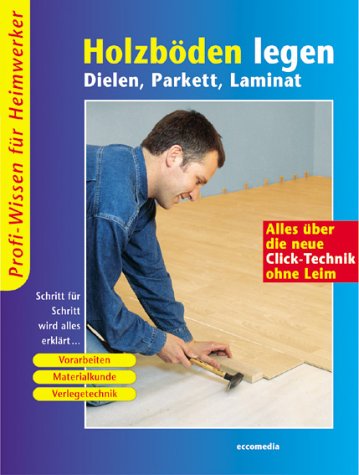 Eccomedia Holzb&ouml;den legen. Dielen, Parkett, Laminat