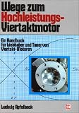 Wege zum Hochleistungs-Viertaktmotor: Ein Handbuch fuer Liebhaber und Tuner von Viertakt-Motoren