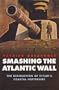 Smashing the Atlantic Wall: The Destruction of Hitler's Coastal Fortresses (Windrush Press Book)