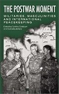 The Postwar Moment: Militaries, Masculinities, and International Peacekeeping