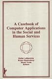 A Casebook of Computer Applications in the Social and Human Services