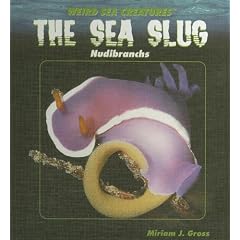 The Sea Slug: Nudibranchs (Gross, Miriam J. Weird Sea Creatures.)