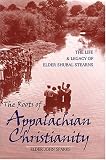 The Roots of Appalachian Christianity: The Life and Legacy of Elder Shubal Stearns (Religion in the South)