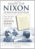 Inside the Nixon administration : the secret diary of Arthur Burns, 1969-1974