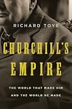 Churchills Empire: The World That Made Him and the World He Made