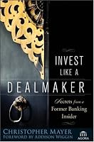 Invest Like a Dealmaker: Secrets from a Former Banking Insider (Agora Series)
