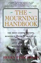 The Mourning Handbook: The Most Comprehensive Resource Offering Practical and Compassionate Advice on Coping with All Aspects of Death and Dying