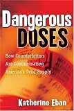 Dangerous Doses: How Counterfeiters Are Contaminating America`s Drug Supply