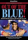 Out of the Blue: The Remarkable Story of the 2003 Chicago Cubs.