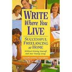 Write Where You Live: Successful Freelancing at Home Without Driving Yourself and Your Family Crazy