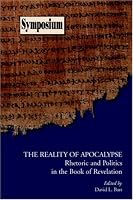 The Reality of Apocalypse: Rhetoric and Politics in the Book of Revelation (Symposium Series (Society of Biblical Literature), No. 39.) (Society of Biblical Literature Symposium Series)