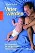 Vater werden. Der Wegweiser f�r ein gl�ckliches Familienleben