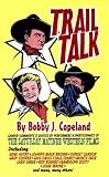 : Trail Talk : Candid Comments and Quotes by Performers and Participants of the Saturday Matinee Western Films