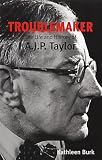 Troublemaker: The Life and History of A.J.P. Taylor