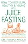 How to Keep Slim, Healthy and Young With Juice Fasting