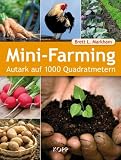 Mini-Farming: Autark auf 1000 Quadratmetern - Brett L. Markham