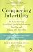 Conquering Infertility: Dr. Alice Domar's Mind/Body Guide to Enhancing Fertility and Coping with Infertility