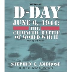 D-Day: June 6, 1944 -- The Climactic Battle of WWII by Stephen E. Ambrose