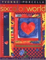 Six Color World: Color, Cloth, Quilts, and Wearables
