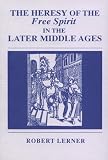 The Heresy of the Free Spirit in the Later Middle Ages (Erasmus Institute Bo) The Heresy of the Free Spirit in the Later Middle Ages (Erasmus Institute Bo)