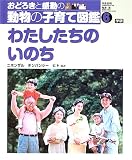 おどろきと感動の動物の子育て図鑑〈6〉わたしたちのいのち
