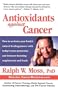 Antioxidants Against Cancer (Ralph Moss on Cancer)