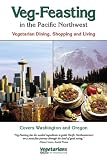 Veg-Feasting in the Pacific Northwest: A Complete Guide for Vegetarians and the Curious Vegetarians of Washington