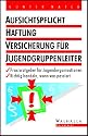 Aufsichtspflicht, Haftung, Versicherung f&uuml;r Jugendgruppenleiter: Ratgeber f&uuml;r Jugendorganisationen und Eltern; Richtig handeln, wenn was passiert