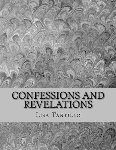 Confessions and Revelations: A collection of Poems, by Lisa Tantillo Confessions and Revelations: A collection of Poems, by Lisa Tantillo