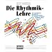 Die Rhythmik-Lehre: Ein musikalisches Arbeitsbuch f�r Instrumentalisten, S�nger und T�nzer in Klassik, Rock, Pop und Jazz