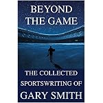 Beyond the Game: The Collected Sportswriting of Gary Smith book cover