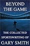 Beyond the Game: The Collected Sportswriting of Gary Smith