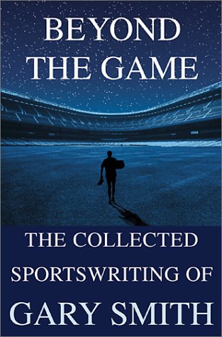 Beyond the Game: The Collected Sportswriting of Gary Smith