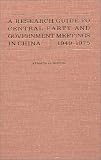 Research Guide to Central Party and Government Meetings in China, 1949-1975