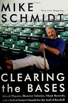 Clearing the Bases: Juiced Players, Monster Salaries, Sham Records, and a Hall of Famer's Search for the Soul of Baseball