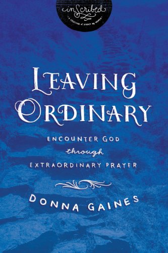 Leaving Ordinary: Encounter God Through Extraordinary Prayer (InScribed Collection)