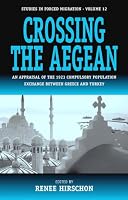 Crossing the Aegean: An Appraisal of the 1923 Compulsory Population Exchange between Greece and Turkey (Studies in Forced Migration)