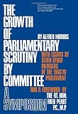 The growth of parliamentary scrutiny by committee : a symposium; [edited] by Alfred Morris, with essays by seven other MPs of the 1966-70 Parliament and a foreword by Fred Peart