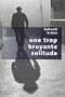 Une trop bruyante solitude