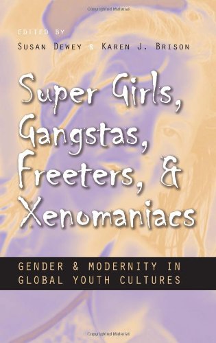 Super Girls, Gangstas, Freeters, and Xenomaniacs: Gender and Modernity in Global Youth Cultures (Gender and Globalization)