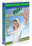Natural Acne Solution - How to Break FREE from Acne and reclaim Your Life