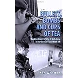 Bullets, Bombs and Cups of Tea: Further Voices of the British Army in Northern Ireland 1969-98by Ken Wharton
