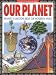 Our Planet: Everything You Need to Know About the Earth (Know How, Know Why)
