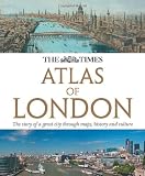 The Times Atlas of London: The Story of a Great City Through Maps, History and Culture
