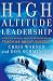 High Altitude Leadership: What the World's Most Forbidding Peaks Teach Us About Success (J-B US non-Franchise Leadership)