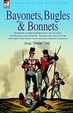 Bayonets, Bugles and Bonnets: Experiences of Hard Soldiering with the 71st Foot, the Highland Light Infantry, Through Many Battles of the Napoleonic Wars Including the Peninsular and Waterloo Campaigns